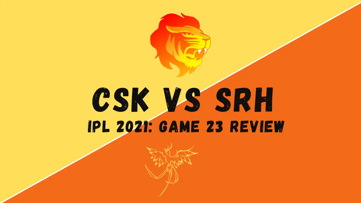 CSK Vs SRH – IPL 2021 Match 23 Review: Do SRH Need to Drop David Warner For Jason Roy?