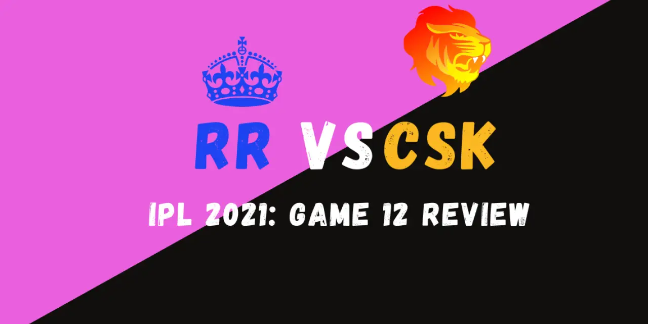 CSK Vs RR IPL 2021 Match 12 Review: The Super Kings Are Back