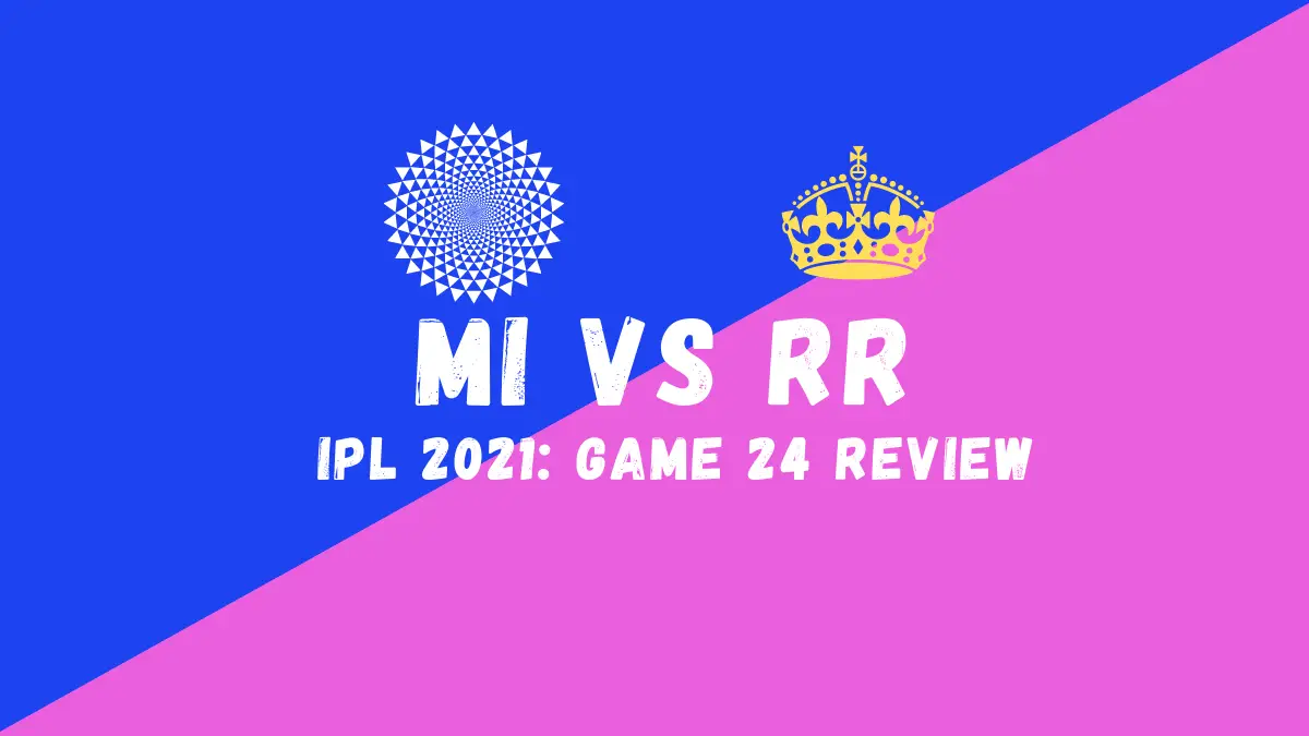 RR Vs MI – IPL 2021 Match 24 Review: The Mumbai Indians Are Back