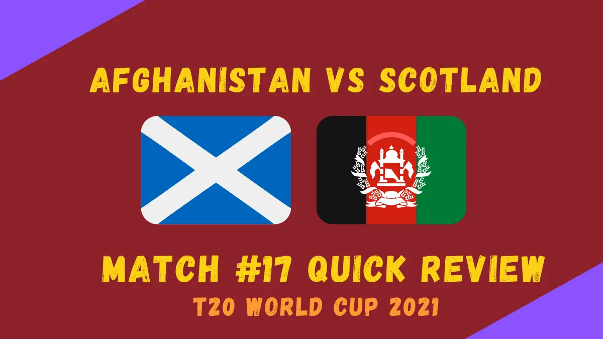 Afghanistan Vs Scotland – T20 World Cup 2021 Match #17 Quick Review! The Most Comprehensive T20 World Cup Victory Ever?