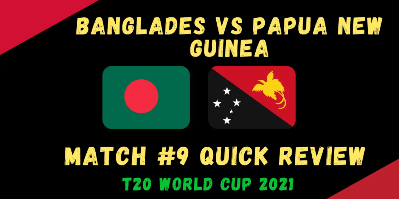 Bangladesh Vs Papua New Guinea – T20 World Cup 2021 Match #9  Quick Review! Bangladesh Back on Track