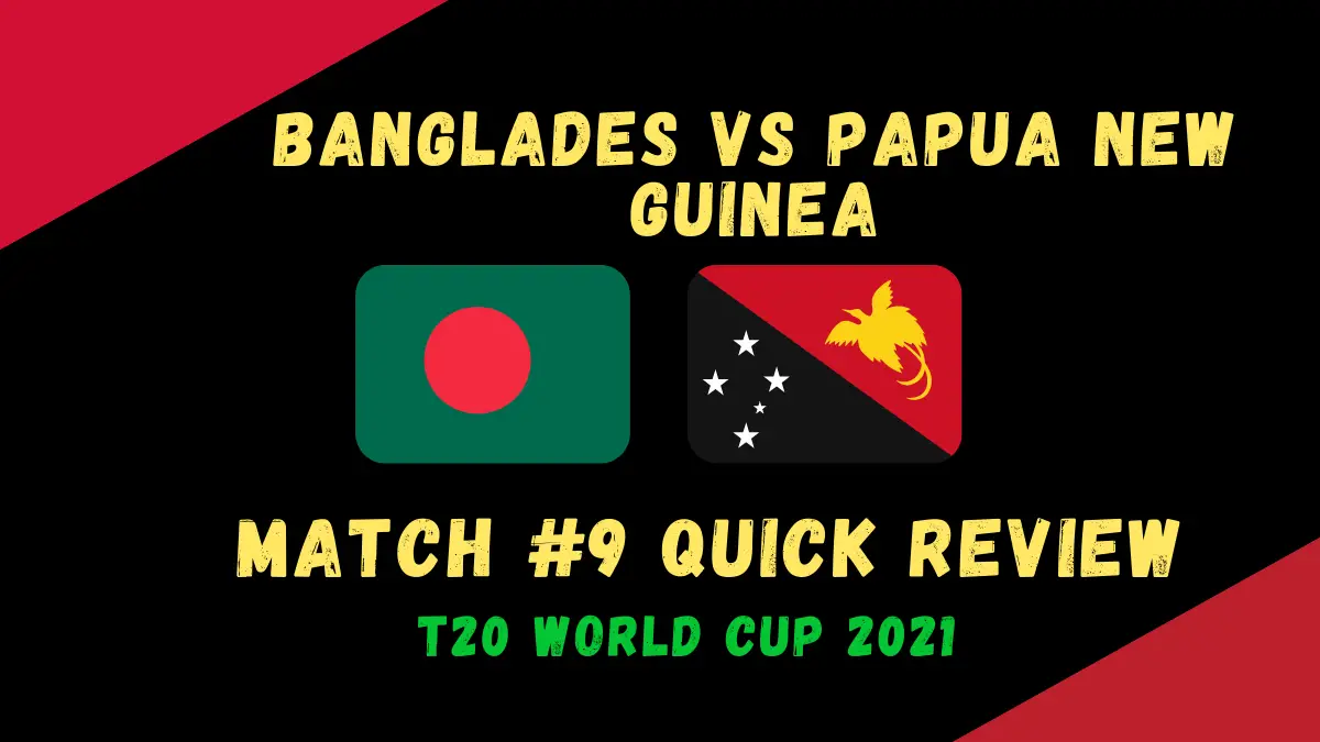 Bangladesh Vs Papua New Guinea – T20 World Cup 2021 Match #9  Quick Review! Bangladesh Back on Track