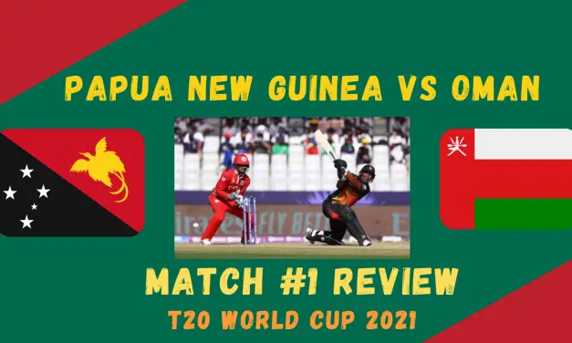 Papua New Guinea Vs Oman – T20 World Cup 2021 Match #1  Quick Review! Zeeshan Maqsood, Oman’s openers crush rusty PNG
