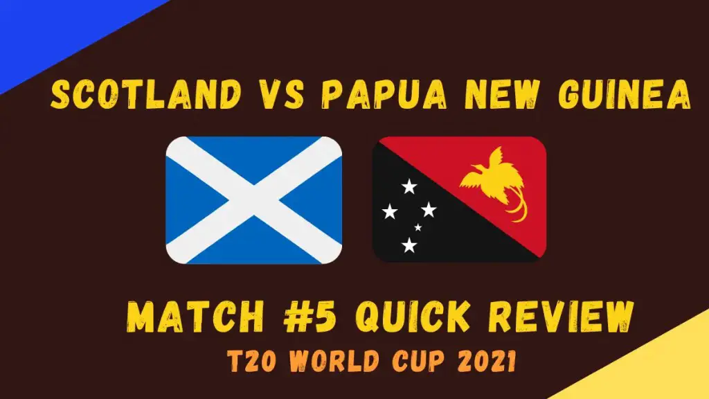 Scotland Vs Papua New Guinea – T20 World Cup 2021 Match #5  Quick Review! Berrington-Cross-Davey Take Scotland Home Despite PNG Resistance