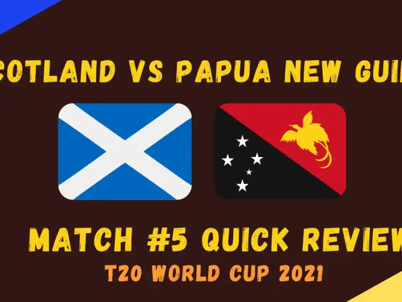 Scotland Vs Papua New Guinea – T20 World Cup 2021 Match #5  Quick Review! Berrington-Cross-Davey Take Scotland Home Despite PNG Resistance