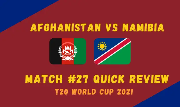 Afghanistan Vs Namibia – T20 World Cup 2021 Match #27 Quick Review!